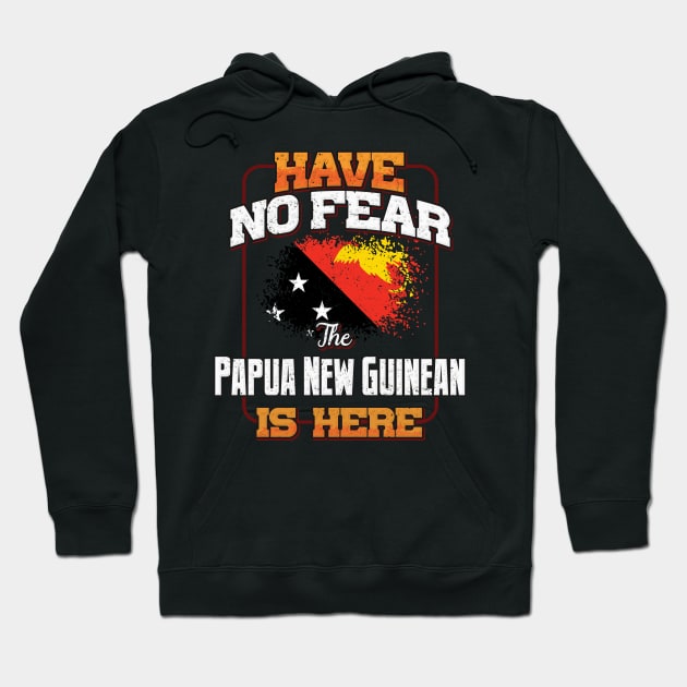 Papua New Guinean Flag  Have No Fear The Papua New Guinean Is Here - Gift for Papua New Guinean From Papua New Guinea Hoodie by Country Flags